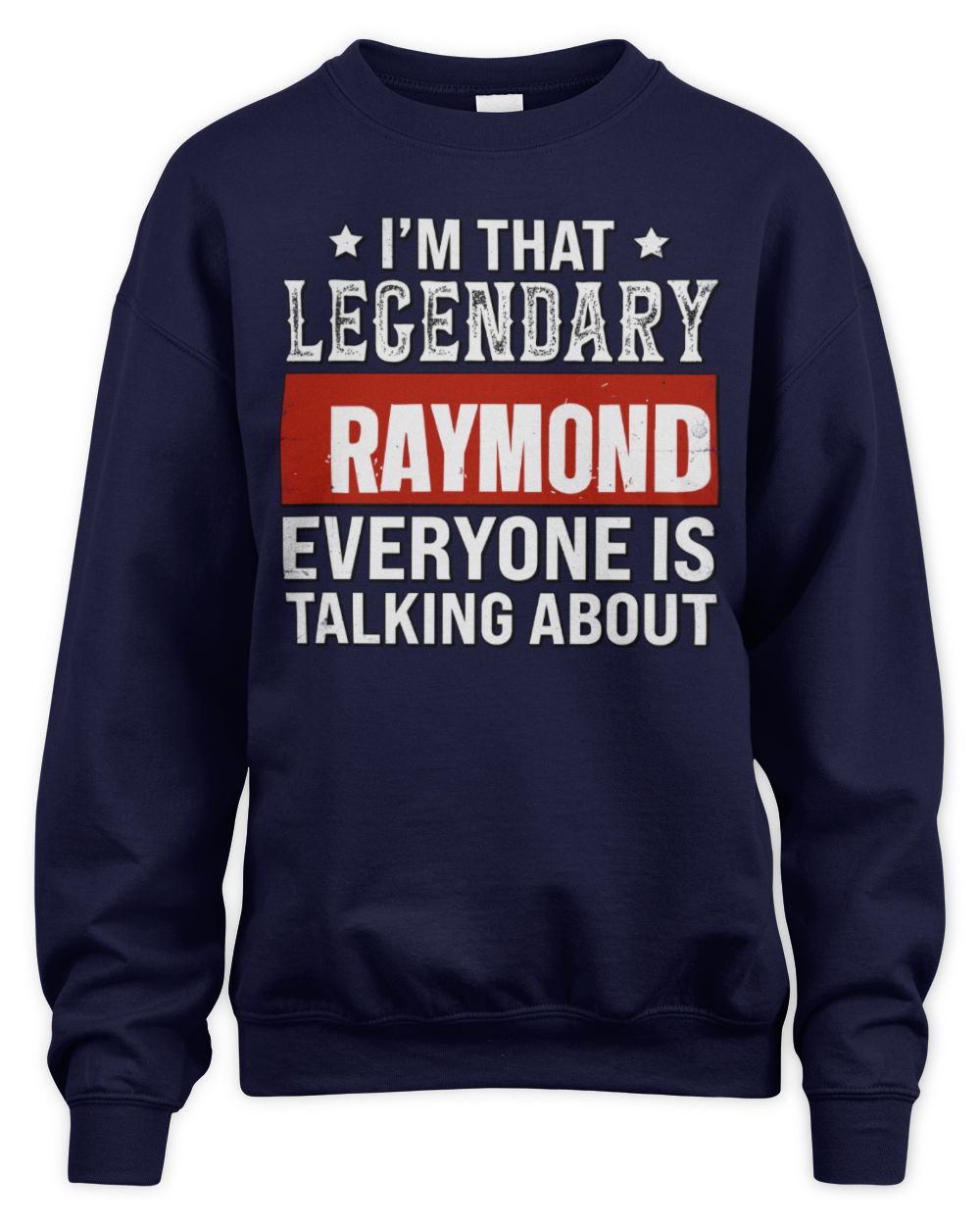 I'm That Legendary Name Everyone Is Talking About Funny Graphic T-Shirt RAYMOND M1-73 / Unisex Sweatshirt / navy