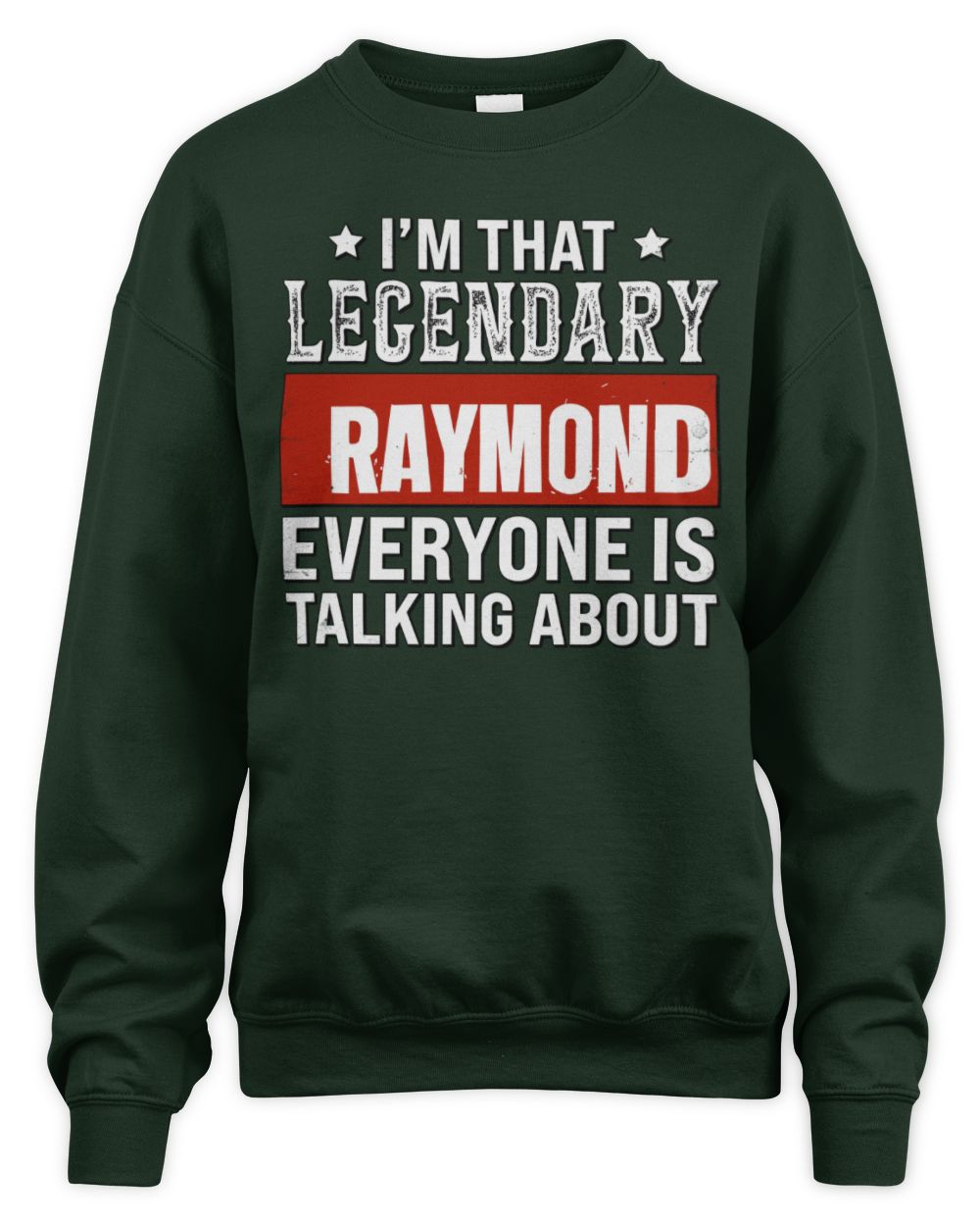 I'm That Legendary Name Everyone Is Talking About Funny Graphic T-Shirt RAYMOND M1-73 / Unisex Sweatshirt / forest green