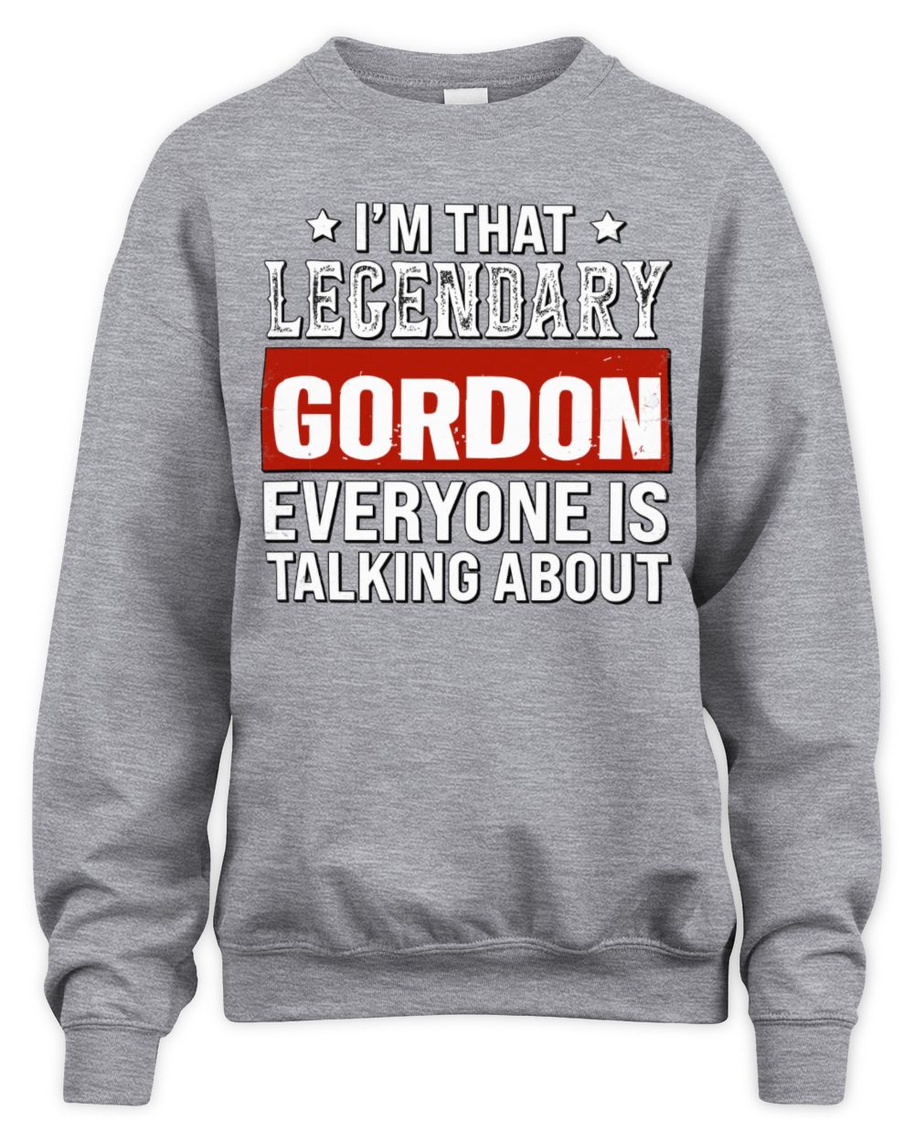 I'm That Legendary Name Everyone Is Talking About Funny Graphic T-Shirt GORDON M1-73 / Unisex Sweatshirt / sport grey