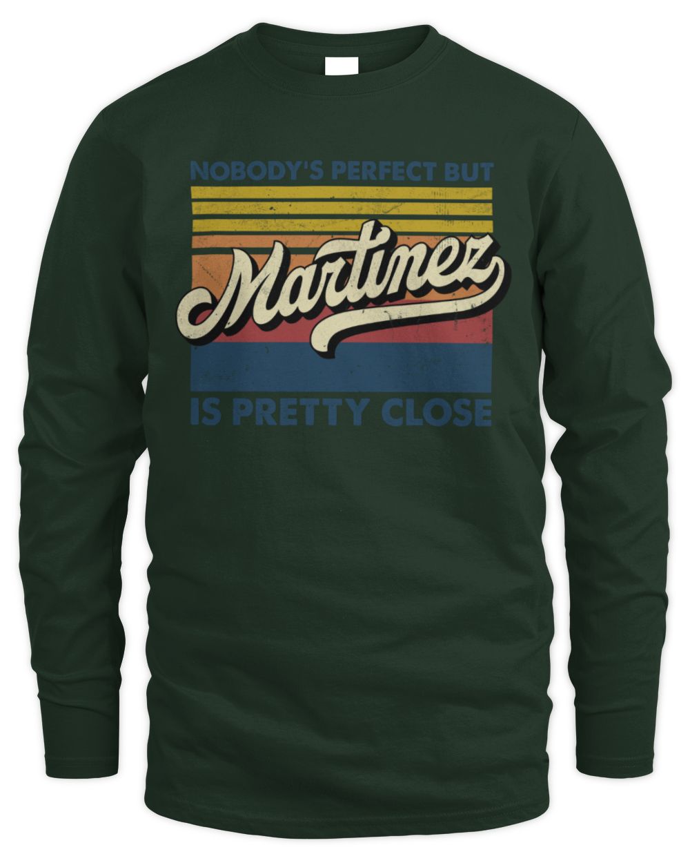 Nobody's Perfect But Your Name Is Pretty Close Retro Shirt MARTINEZ M1-65 / Men's Long Sleeved T-Shirt / forest green