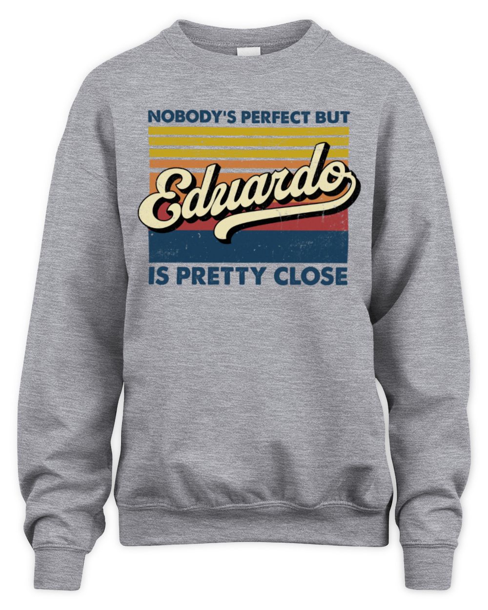 Nobody's Perfect But Your Name Is Pretty Close Retro Shirt EDUARDO M1-65 / Unisex Sweatshirt / sport grey