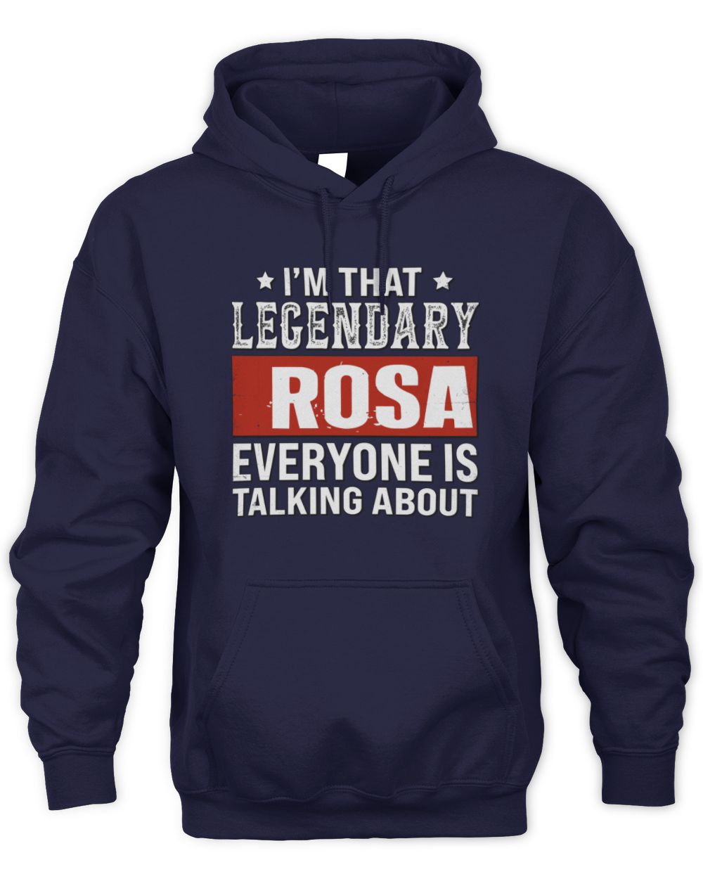 I'm That Legendary Name Everyone Is Talking About Funny Graphic T-Shirt ROSA M1-73 / Unisex Hoodie / navy