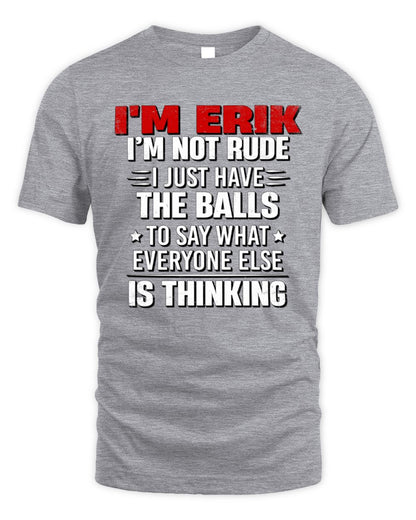 I'm Name I'm Not Rude I Just Have The Balls Funny T-Shirt ERIK M1-46 / Unisex Standard T-Shirt / sport grey