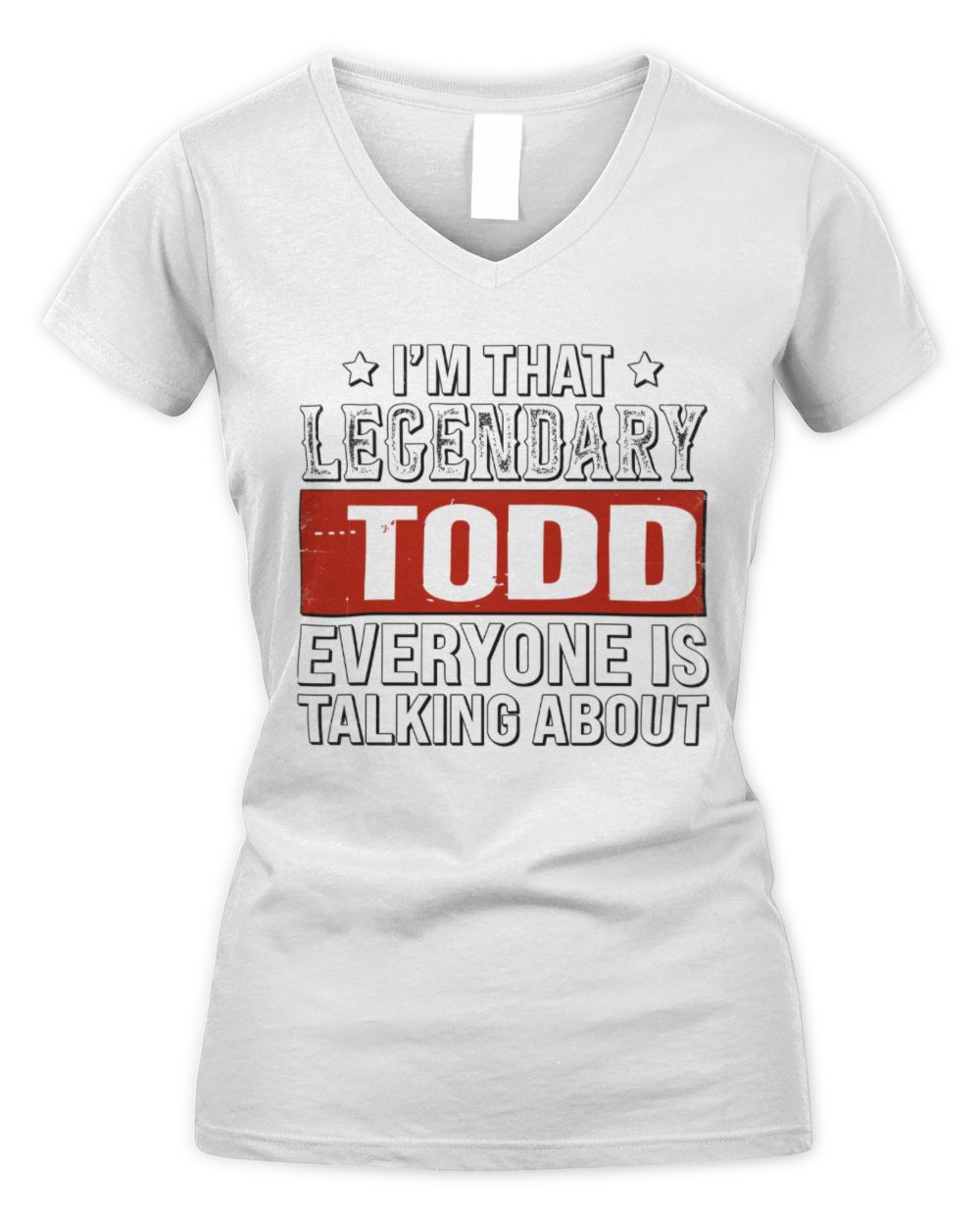 I'm That Legendary Name Everyone Is Talking About Funny Graphic T-Shirt TODD M1-73 / Women's V-Neck T-Shirt / white