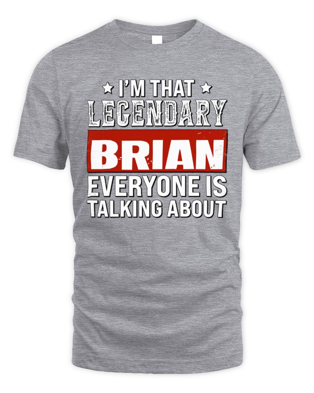 I'm That Legendary Name Everyone Is Talking About Funny Graphic T-Shirt BRIAN M1-73 / Unisex Standard T-Shirt / sport grey
