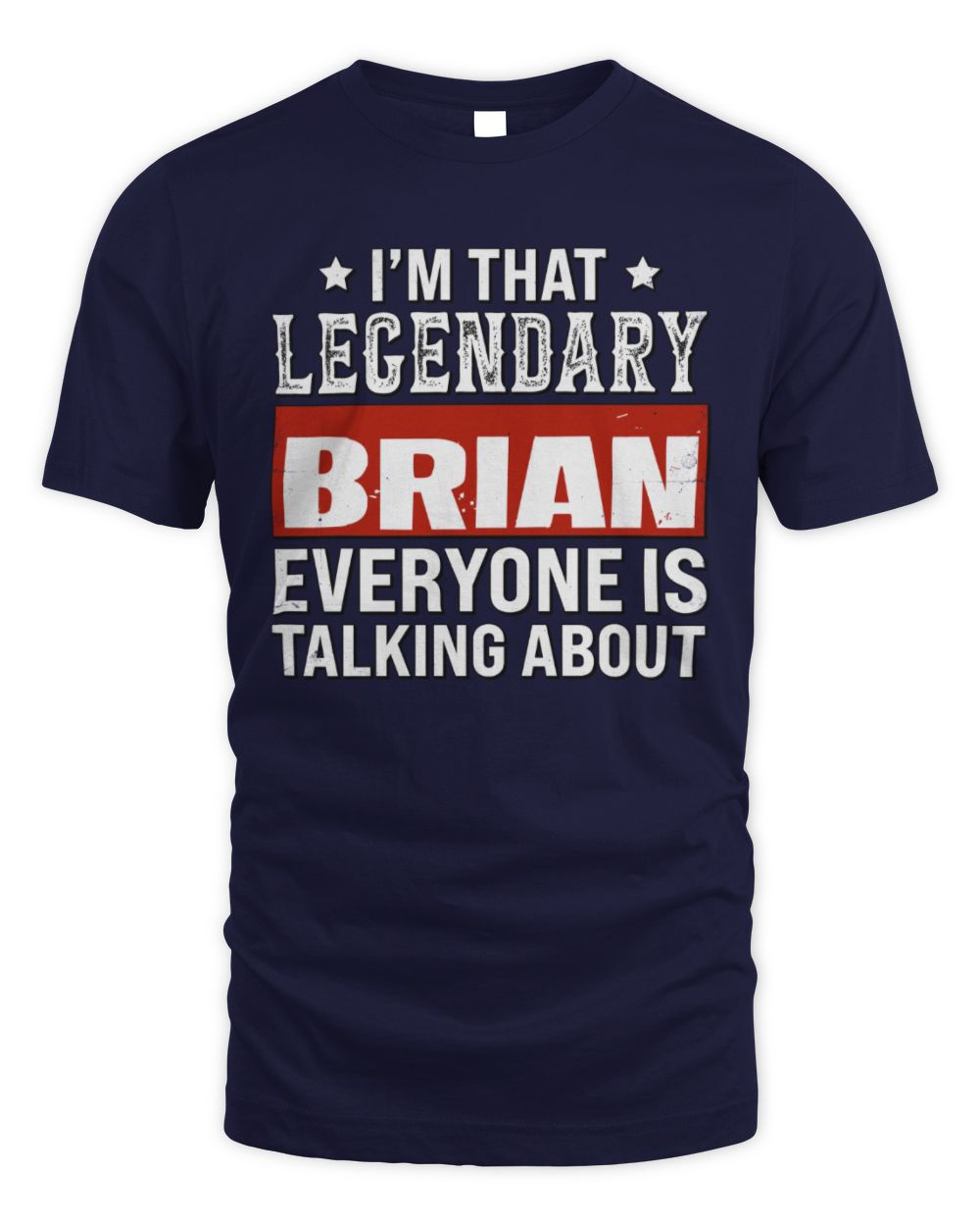 I'm That Legendary Name Everyone Is Talking About Funny Graphic T-Shirt BRIAN M1-73 / Unisex Standard T-Shirt / navy