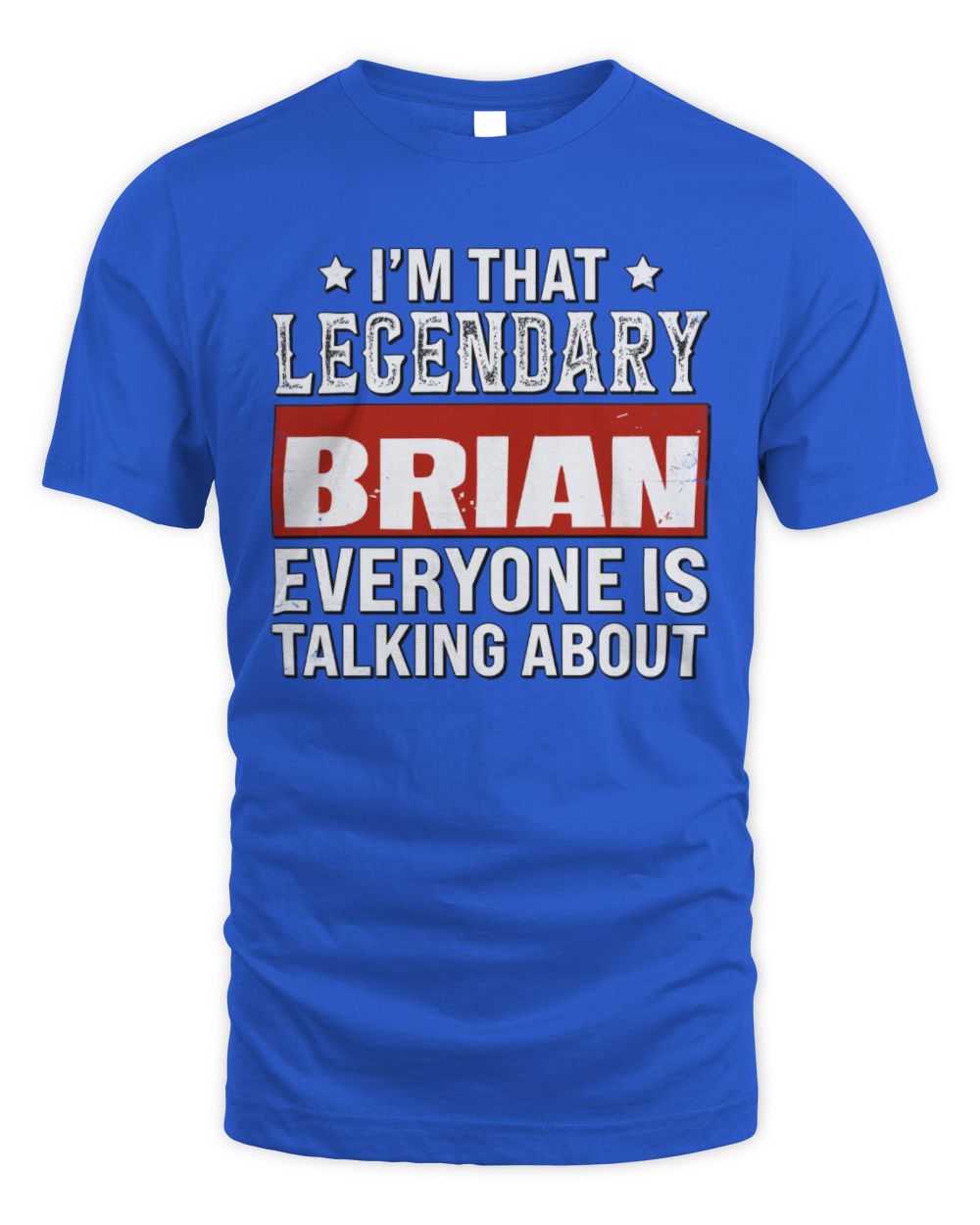 I'm That Legendary Name Everyone Is Talking About Funny Graphic T-Shirt BRIAN M1-73 / Unisex Standard T-Shirt / royal