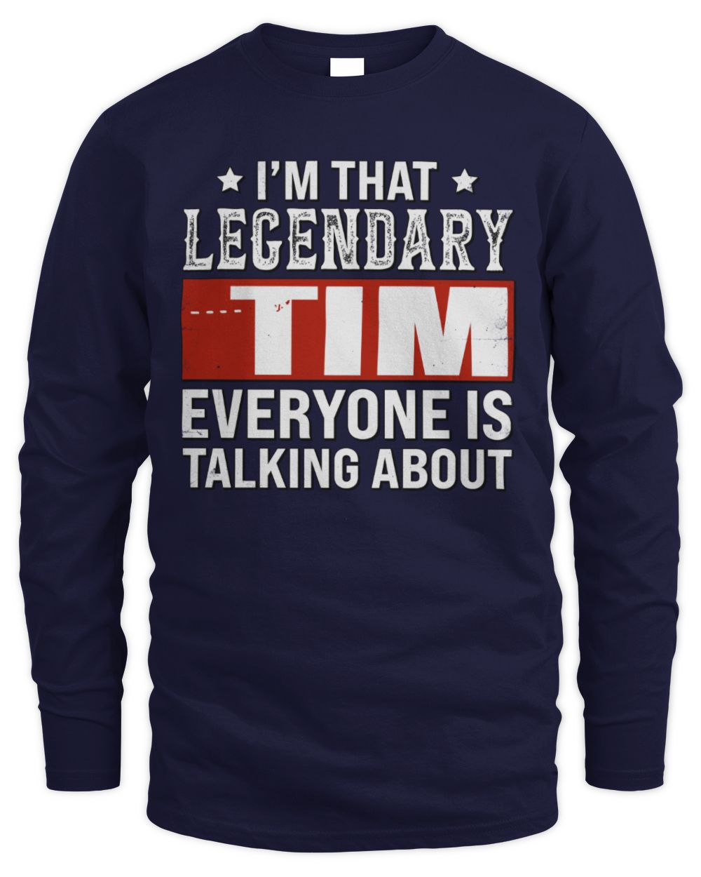 I'm That Legendary Name Everyone Is Talking About Funny Graphic T-Shirt TIM M1-73 / Men's Long Sleeved T-Shirt / navy