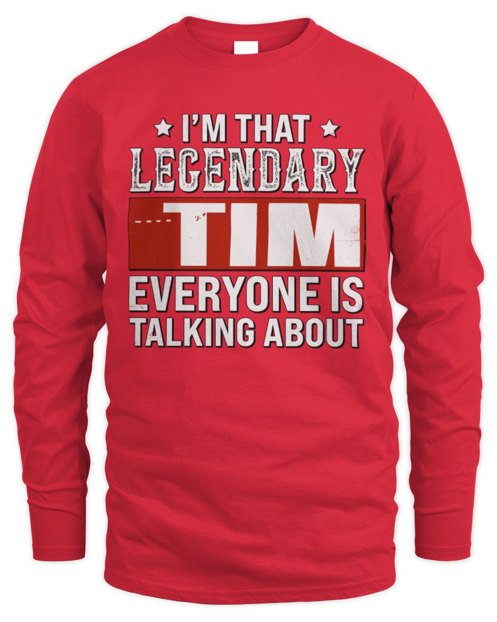 I'm That Legendary Name Everyone Is Talking About Funny Graphic T-Shirt TIM M1-73 / Men's Long Sleeved T-Shirt / red