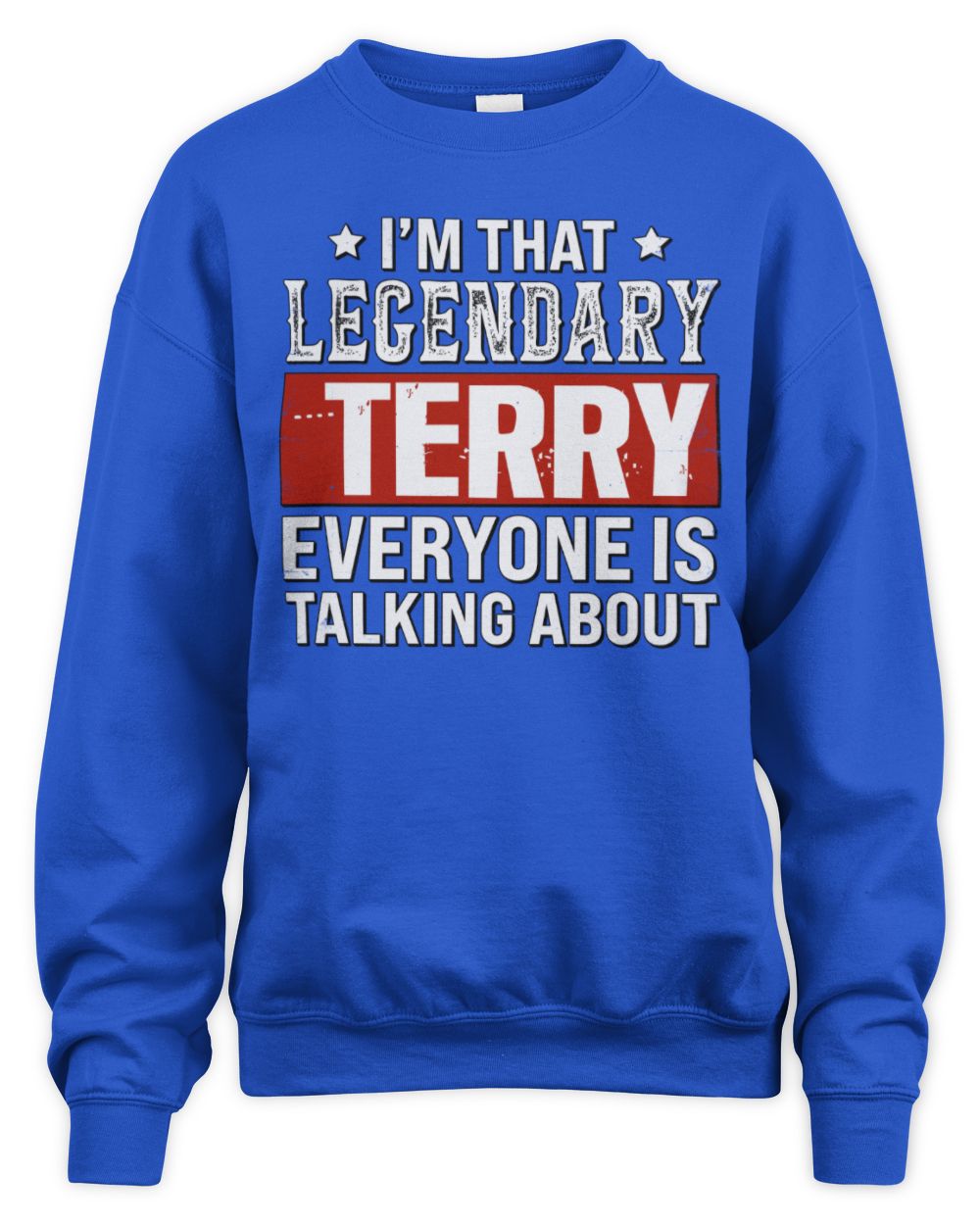 I'm That Legendary Name Everyone Is Talking About Funny Graphic T-Shirt TERRY M1-73 / Unisex Sweatshirt / royal