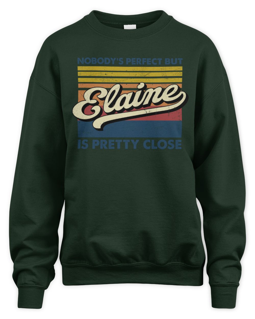 Nobody's Perfect But Your Name Is Pretty Close Retro Shirt ELAINE M1-65 / Unisex Sweatshirt / forest green