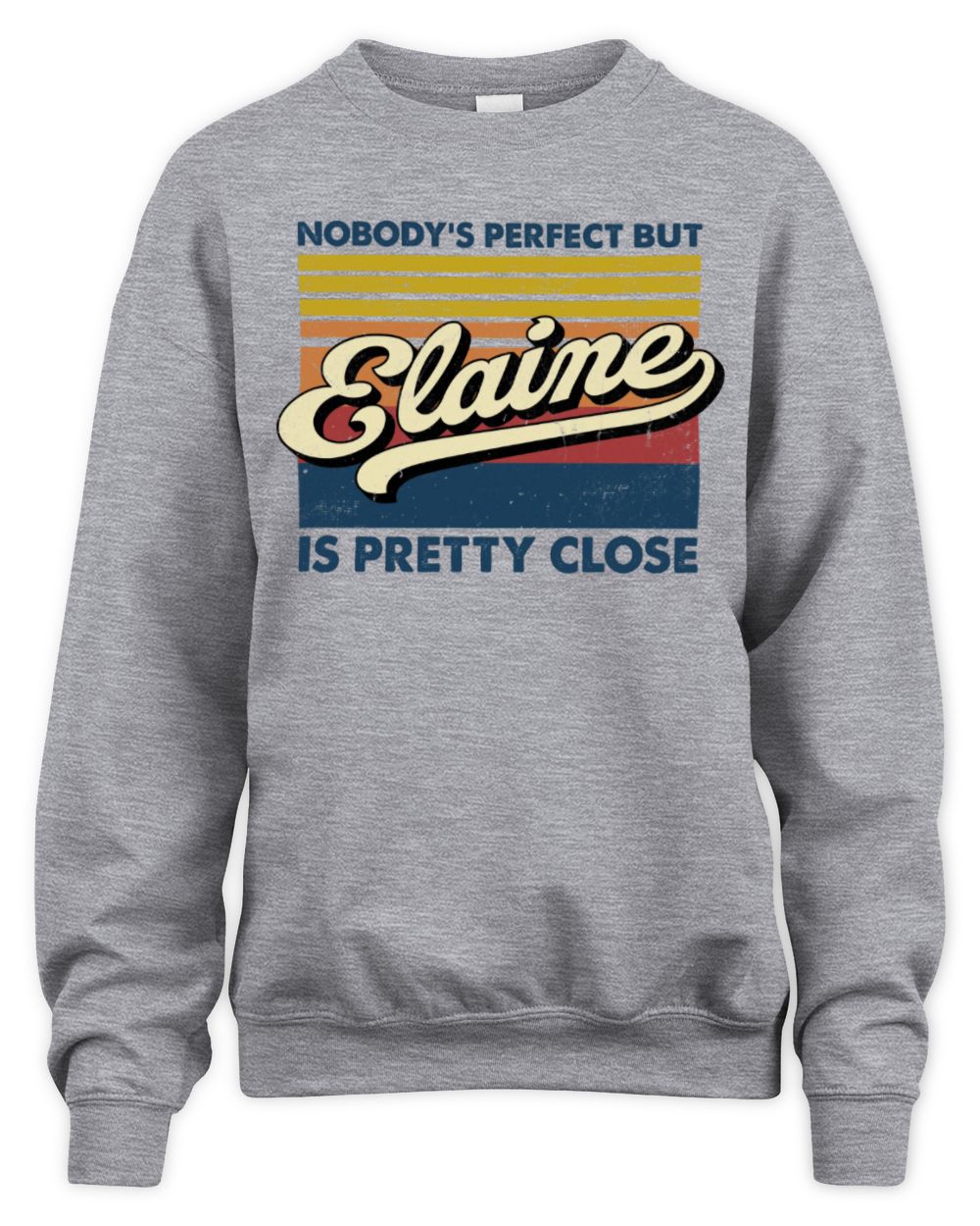 Nobody's Perfect But Your Name Is Pretty Close Retro Shirt ELAINE M1-65 / Unisex Sweatshirt / sport grey