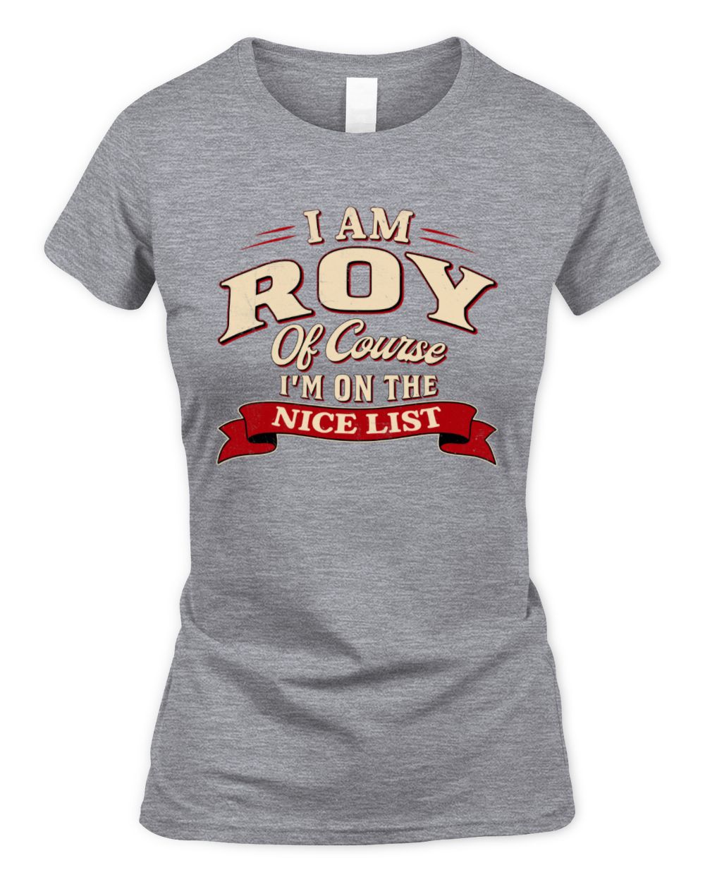 I'm Name Of Course I'm On The Nice List Funny Christmas Shirt ROY M1-68 / Women's Standard T-Shirt / sport grey