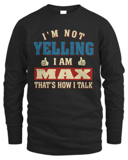 I'm Not Yelling I'm Name That's How I Talk Shirt MAX M1-67 / Men's Long Sleeved T-Shirt / black