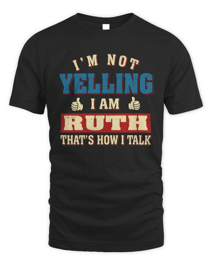 I'm Not Yelling I'm Name That's How I Talk Shirt RUTH M1-67 / Unisex Standard T-Shirt / black