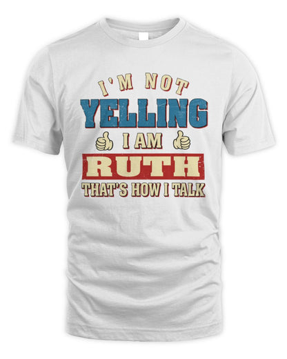 I'm Not Yelling I'm Name That's How I Talk Shirt RUTH M1-67 / Unisex Standard T-Shirt / white