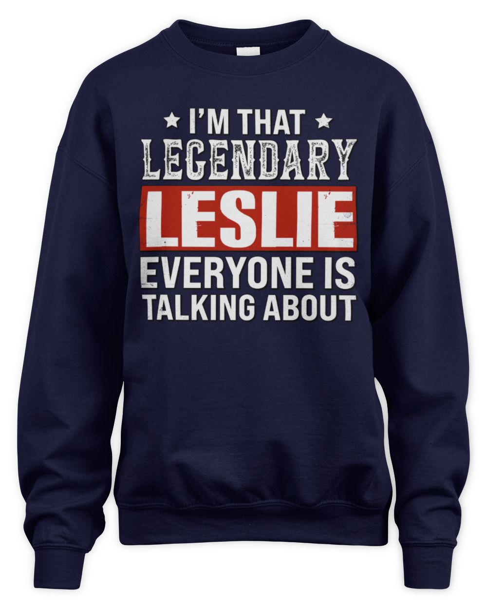I'm That Legendary Name Everyone Is Talking About Funny Graphic T-Shirt LESLIE M1-73 / Unisex Sweatshirt / navy