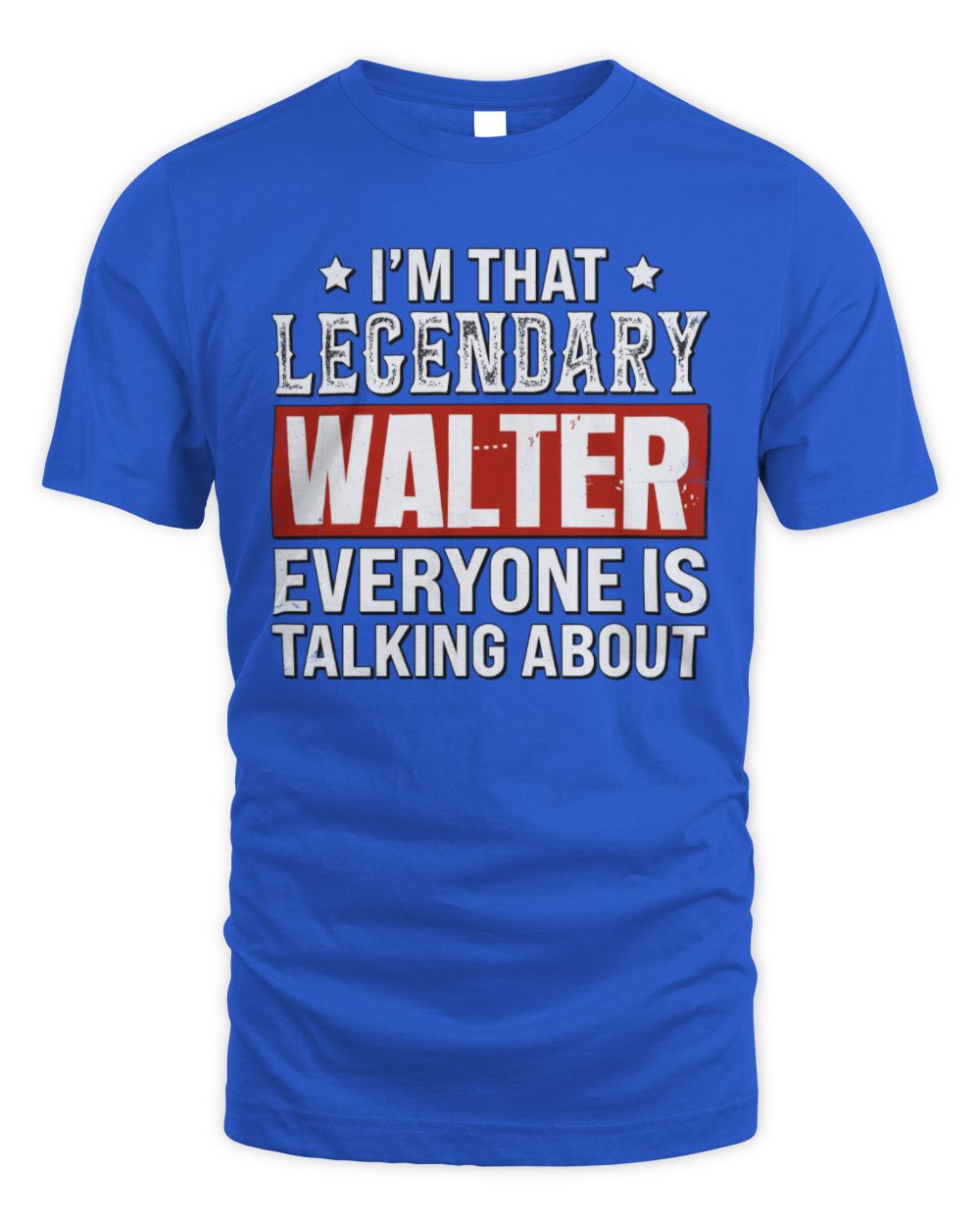 I'm That Legendary Name Everyone Is Talking About Funny Graphic T-Shirt WALTER M1-73 / Unisex Standard T-Shirt / royal