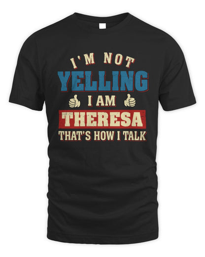 I'm Not Yelling I'm Name That's How I Talk Shirt THERESA M1-67 / Unisex Standard T-Shirt / black