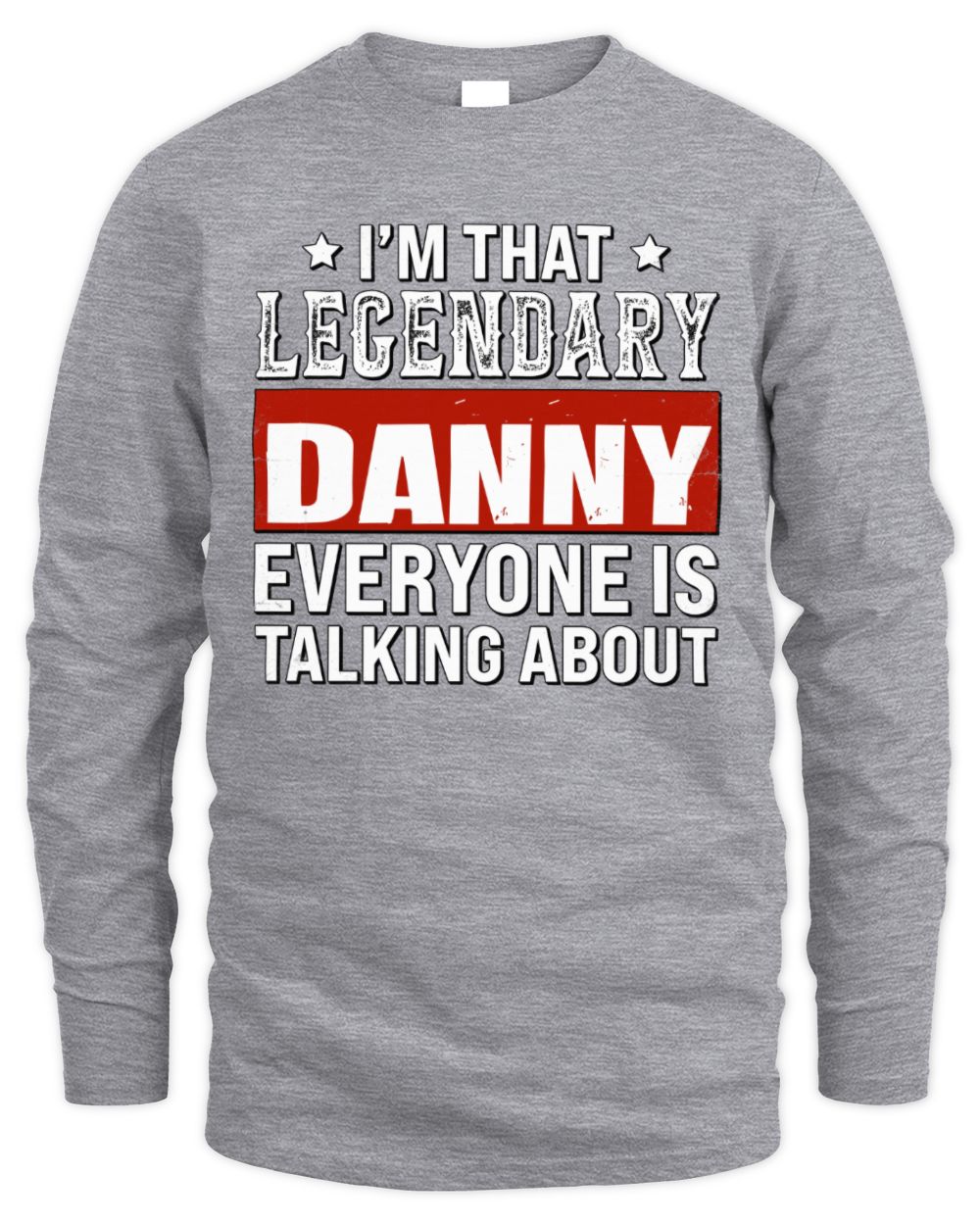 I'm That Legendary Name Everyone Is Talking About Funny Graphic T-Shirt DANNY M1-73 / Men's Long Sleeved T-Shirt / sport grey