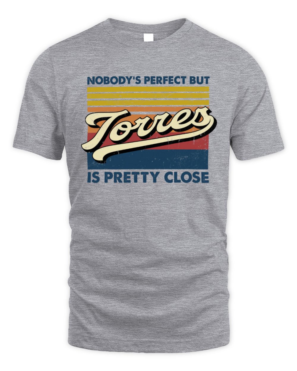 Nobody's Perfect But Your Name Is Pretty Close Retro Shirt TORRES M1-65 / Unisex Standard T-Shirt / sport grey