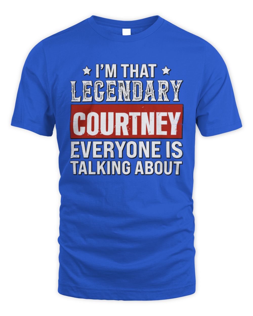 I'm That Legendary Name Everyone Is Talking About Funny Graphic T-Shirt COURTNEY M1-73 / Unisex Standard T-Shirt / royal