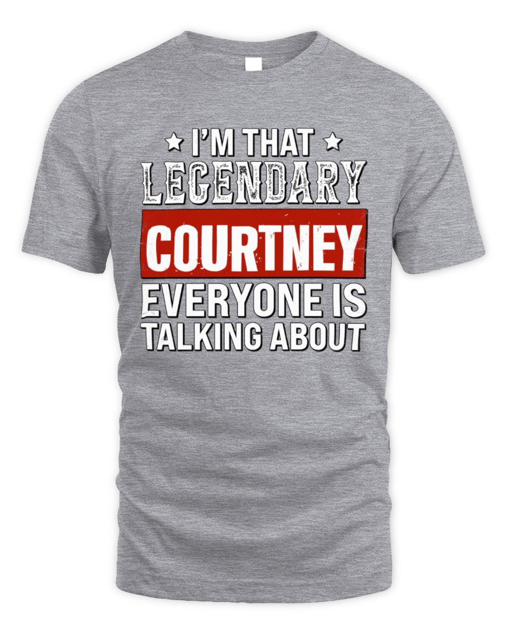 I'm That Legendary Name Everyone Is Talking About Funny Graphic T-Shirt COURTNEY M1-73 / Unisex Standard T-Shirt / sport grey