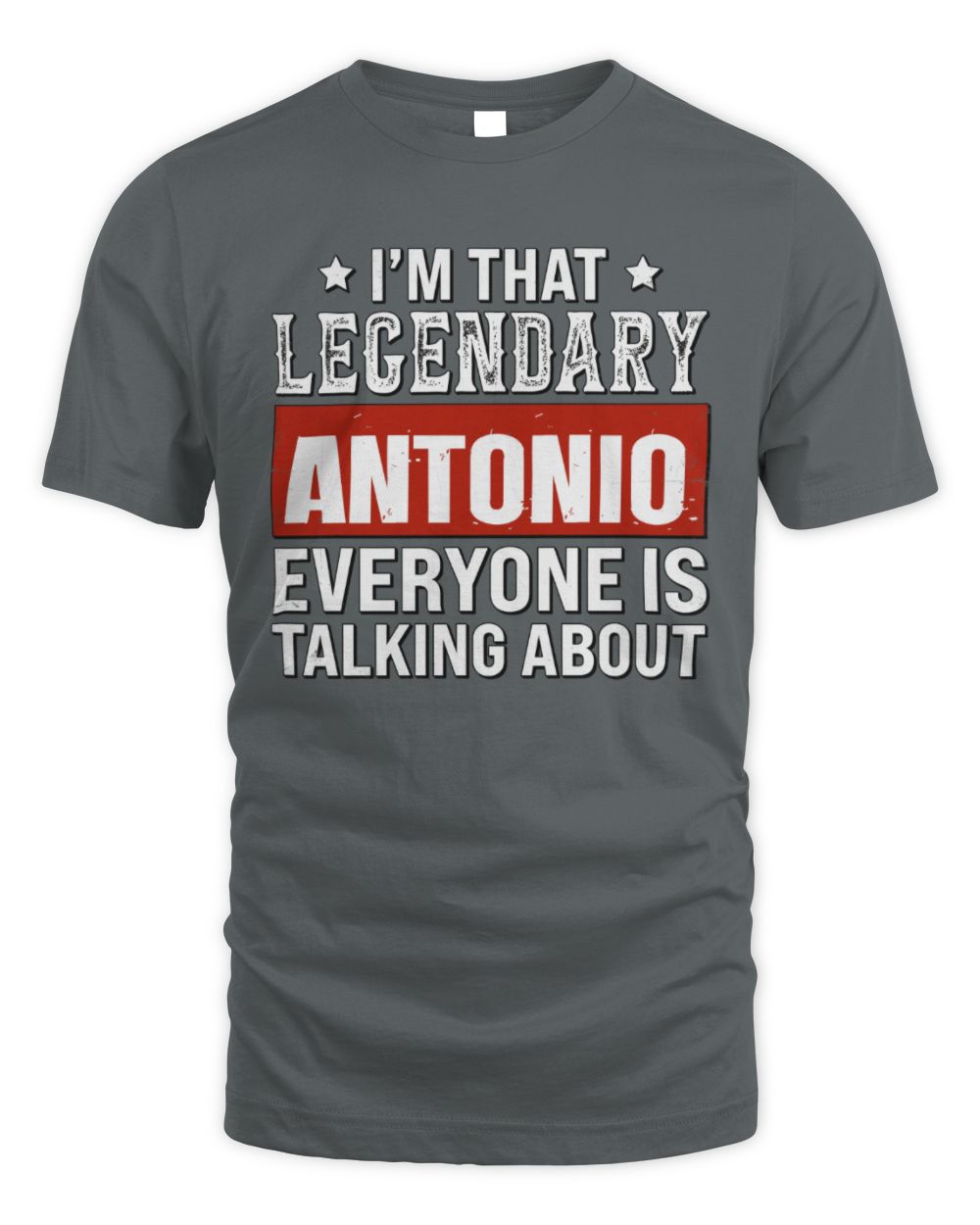 I'm That Legendary Name Everyone Is Talking About Funny Graphic T-Shirt ANTONIO M1-73 / Unisex Standard T-Shirt / charcoal