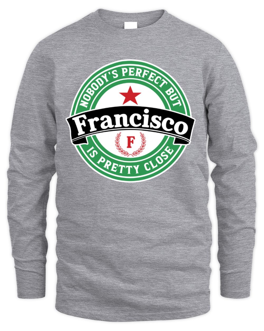 Nobody's Perfect But Your Name Is Pretty Close Heineken Beer T-Shirt FRANCISCO M1-S85 / Men's Long Sleeved T-Shirt / sport grey