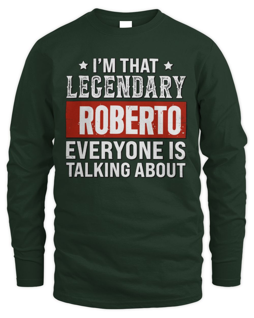 I'm That Legendary Name Everyone Is Talking About Funny Graphic T-Shirt ROBERTO M1-73 / Men's Long Sleeved T-Shirt / forest green