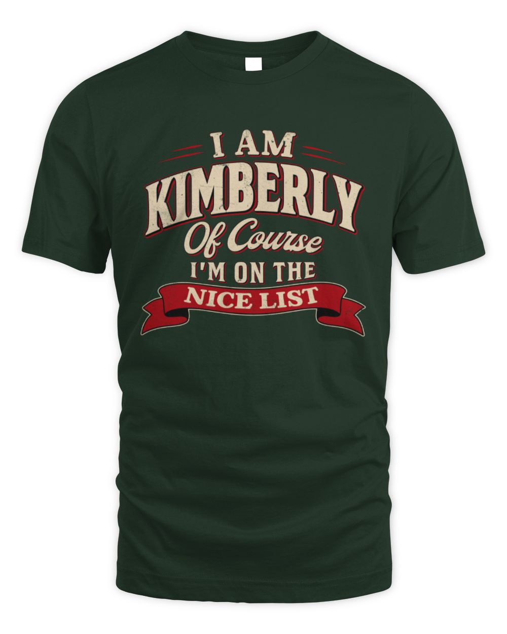 I'm Name Of Course I'm On The Nice List Funny Christmas Shirt KIMBERLY M1-68 / Unisex Standard T-Shirt / forest green