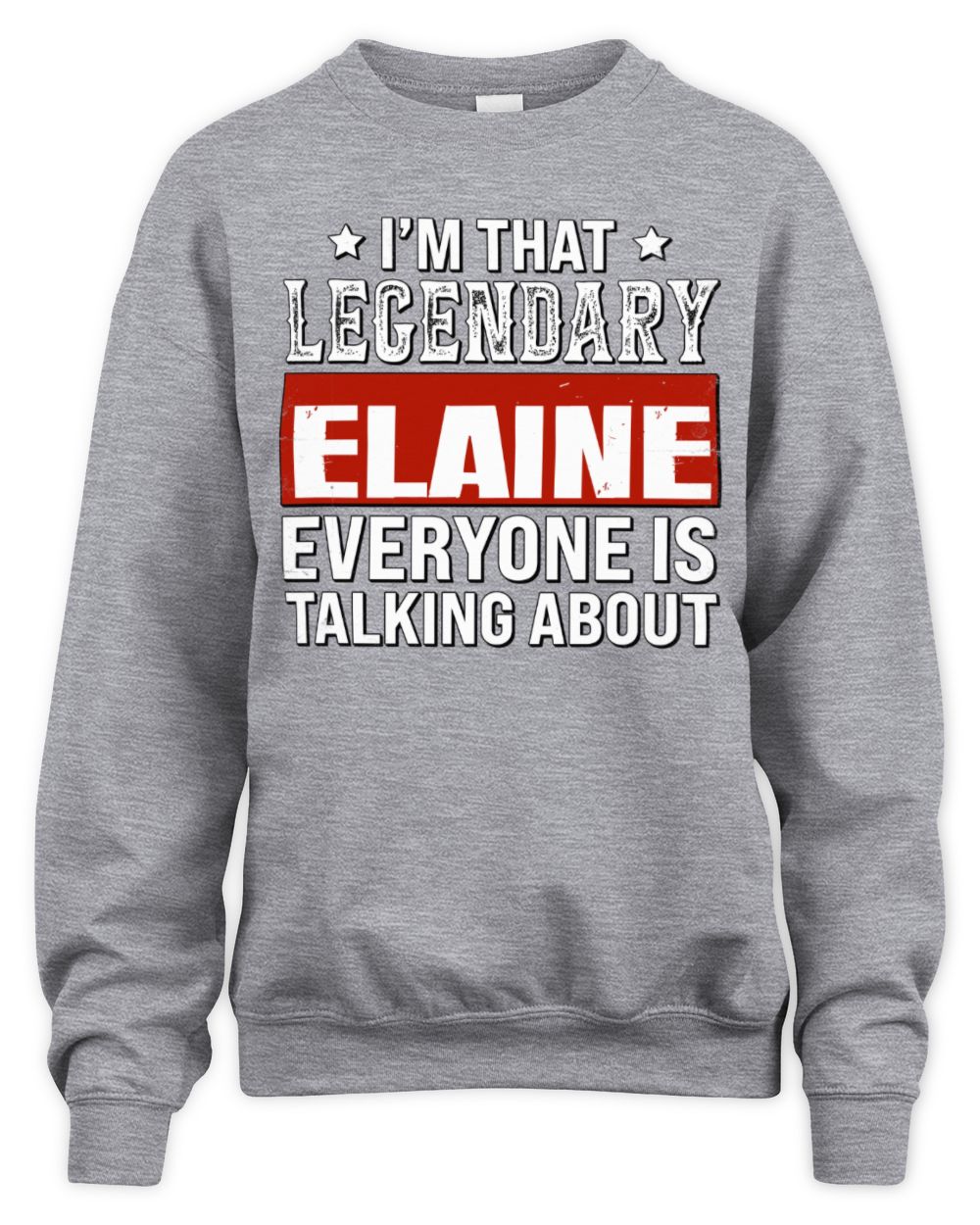 I'm That Legendary Name Everyone Is Talking About Funny Graphic T-Shirt ELAINE M1-73 / Unisex Sweatshirt / sport grey