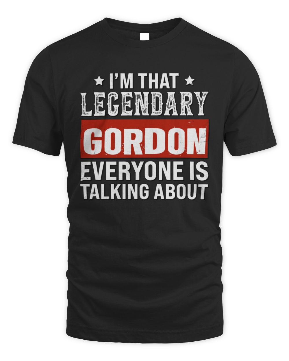 I'm That Legendary Name Everyone Is Talking About Funny Graphic T-Shirt GORDON M1-73 / Unisex Standard T-Shirt / black