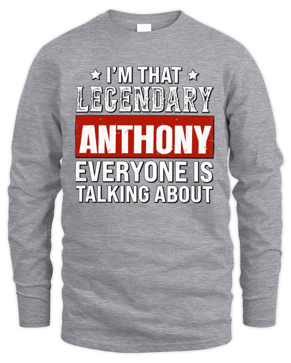 I'm That Legendary Name Everyone Is Talking About Funny Graphic T-Shirt ANTHONY M1-73 / Men's Long Sleeved T-Shirt / sport grey