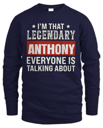 I'm That Legendary Name Everyone Is Talking About Funny Graphic T-Shirt ANTHONY M1-73 / Men's Long Sleeved T-Shirt / navy