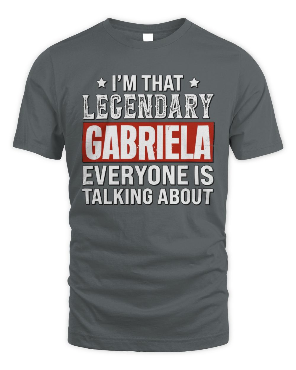 I'm That Legendary Name Everyone Is Talking About Funny Graphic T-Shirt GABRIELA M1-73 / Unisex Standard T-Shirt / charcoal