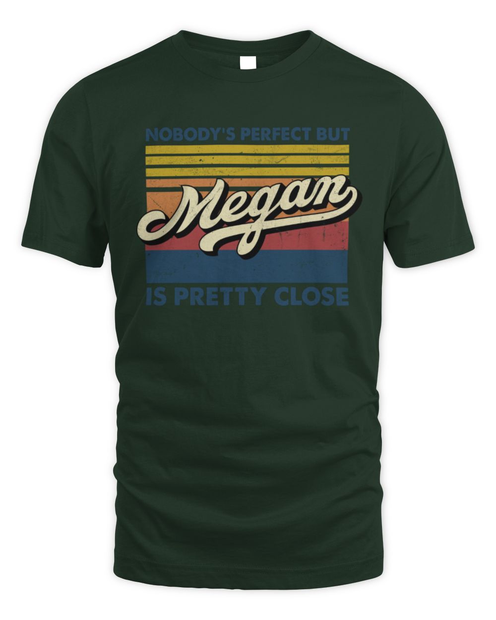 Nobody's Perfect But Your Name Is Pretty Close Retro Shirt MEGAN M1-65 / Unisex Standard T-Shirt / forest green