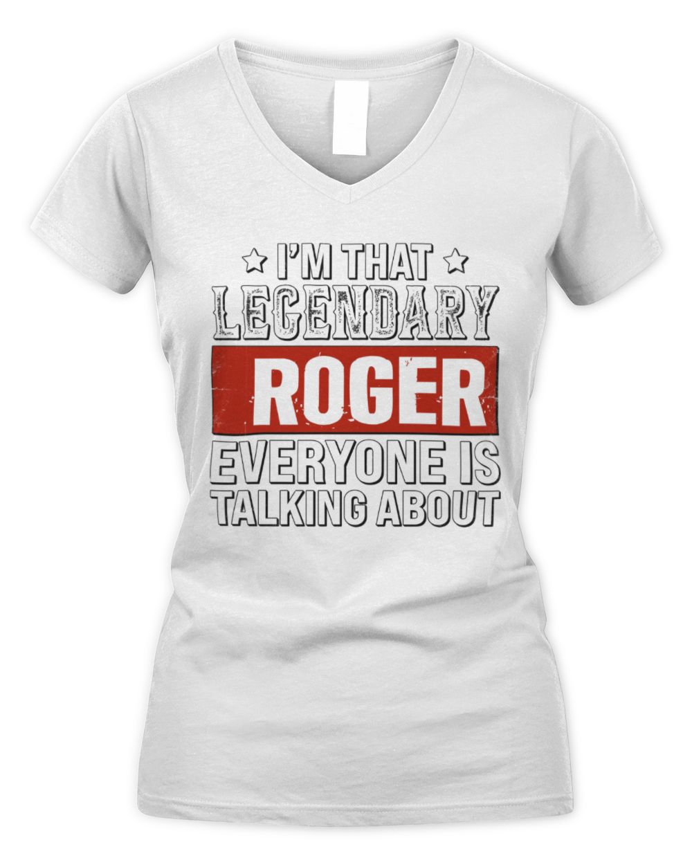 I'm That Legendary Name Everyone Is Talking About Funny Graphic T-Shirt ROGER M1-73 / Women's V-Neck T-Shirt / white