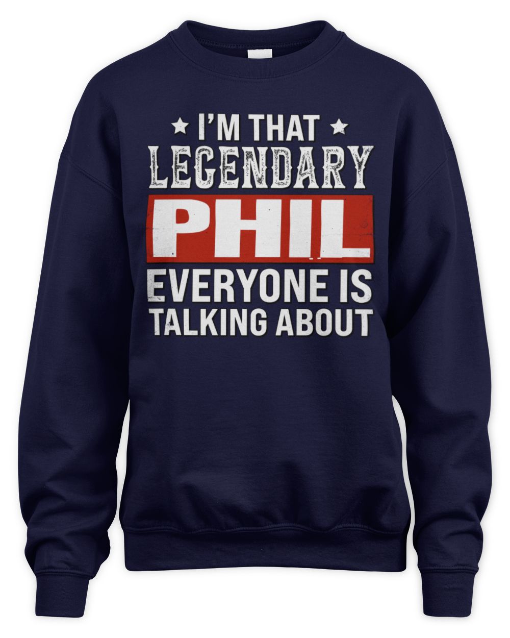 I'm That Legendary Name Everyone Is Talking About Funny Graphic T-Shirt PHIL M1-73 / Unisex Sweatshirt / navy