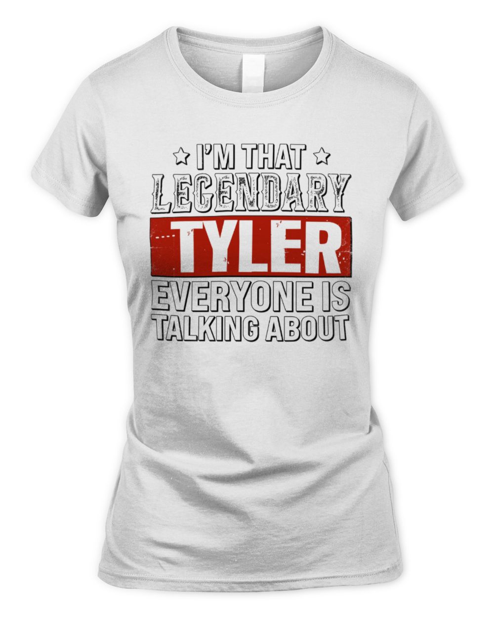 I'm That Legendary Name Everyone Is Talking About Funny Graphic T-Shirt TYLER M1-73 / Women's Standard T-Shirt / white