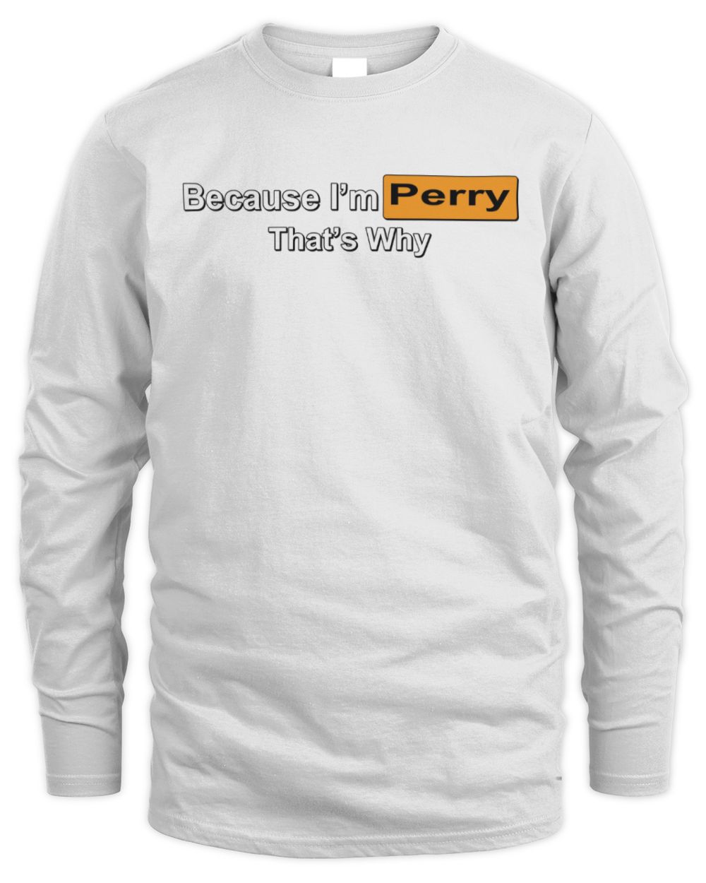 Because I'm Name That's Why Funny Logo T-Shirt PERRY M1-S87 / Men's Long Sleeved T-Shirt / white
