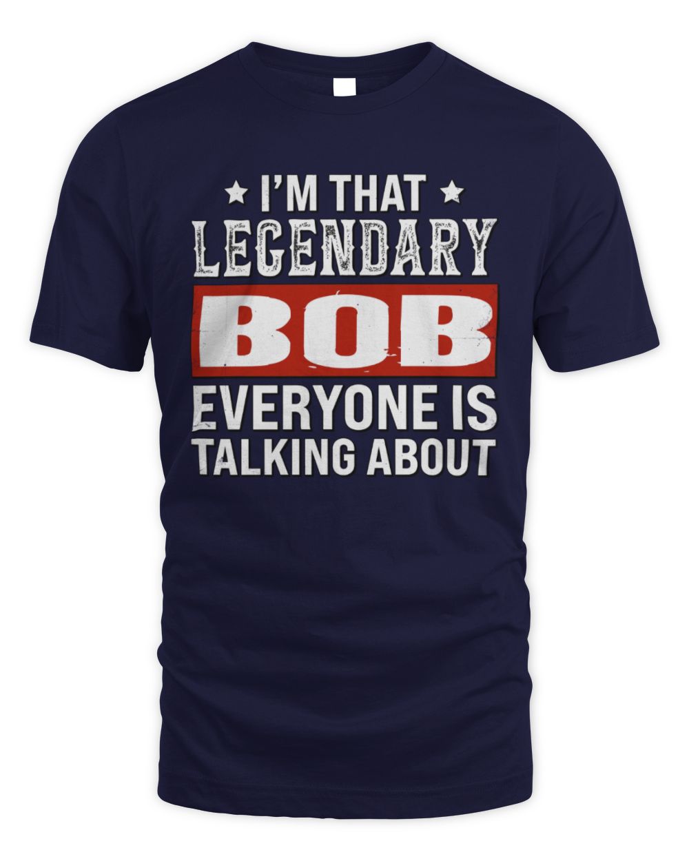I'm That Legendary Name Everyone Is Talking About Funny Graphic T-Shirt BOB M1-73 / Unisex Standard T-Shirt / navy