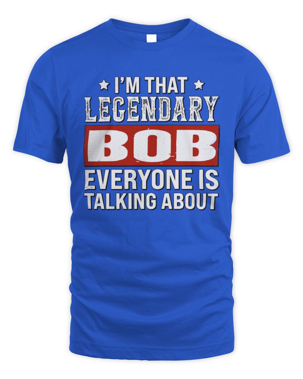 I'm That Legendary Name Everyone Is Talking About Funny Graphic T-Shirt BOB M1-73 / Unisex Standard T-Shirt / royal