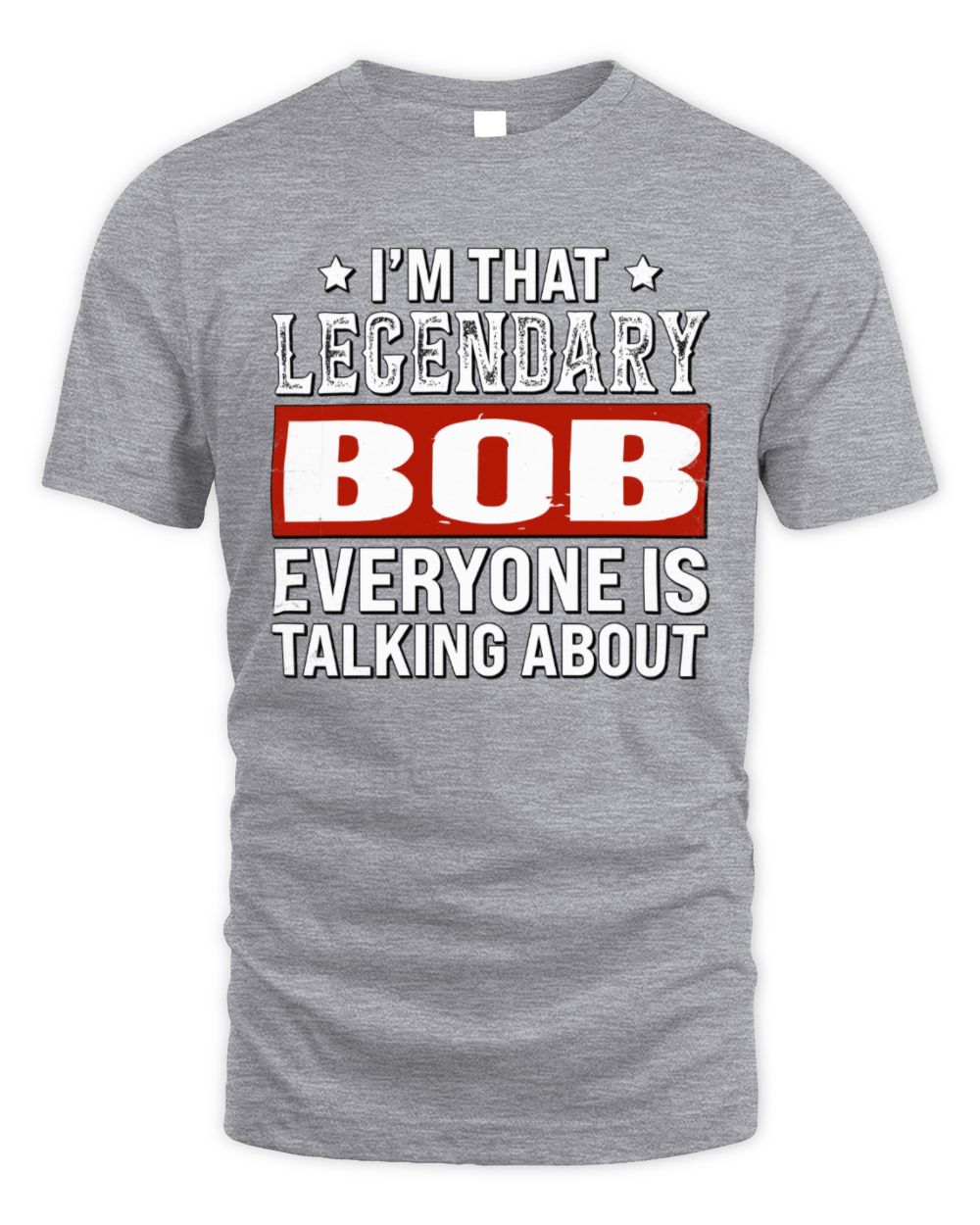 I'm That Legendary Name Everyone Is Talking About Funny Graphic T-Shirt BOB M1-73 / Unisex Standard T-Shirt / sport grey
