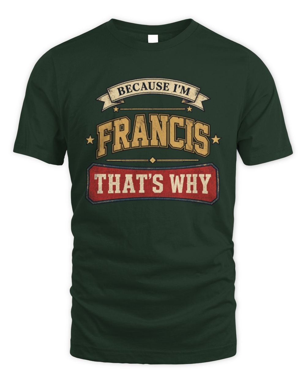 Because I'm Name That's Why Americana T-Shirt FRANCIS M1-S88 / Unisex Standard T-Shirt / forest green