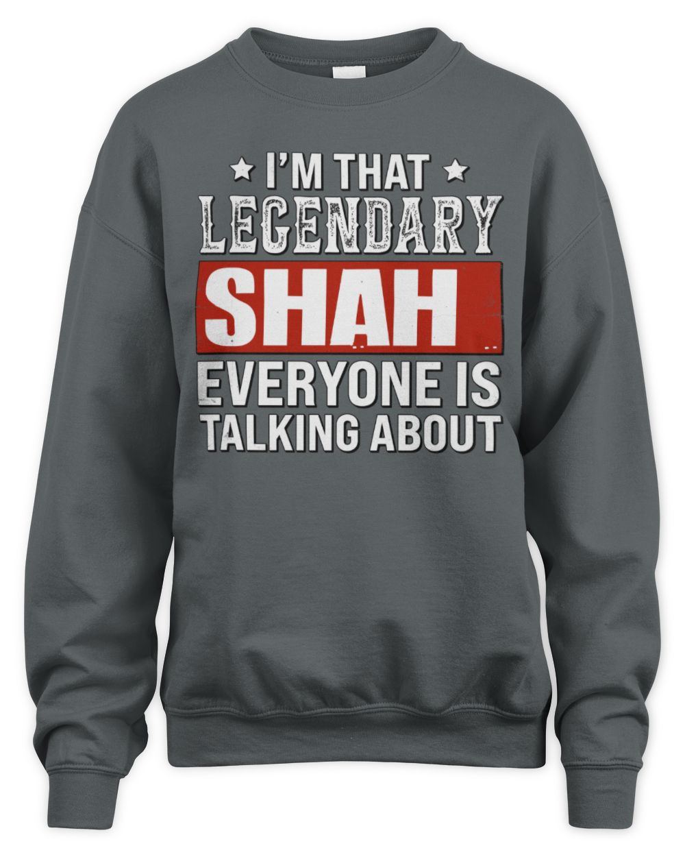I'm That Legendary Name Everyone Is Talking About Funny Graphic T-Shirt SHAH M1-73 / Unisex Sweatshirt / charcoal