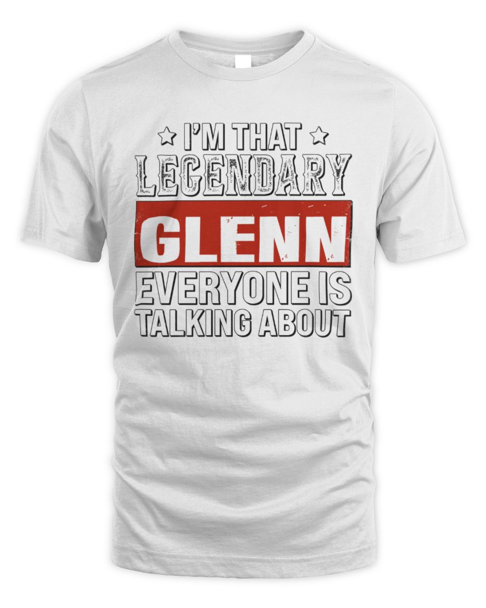 I'm That Legendary Name Everyone Is Talking About Funny Graphic T-Shirt GLENN M1-73 / Unisex Standard T-Shirt / white