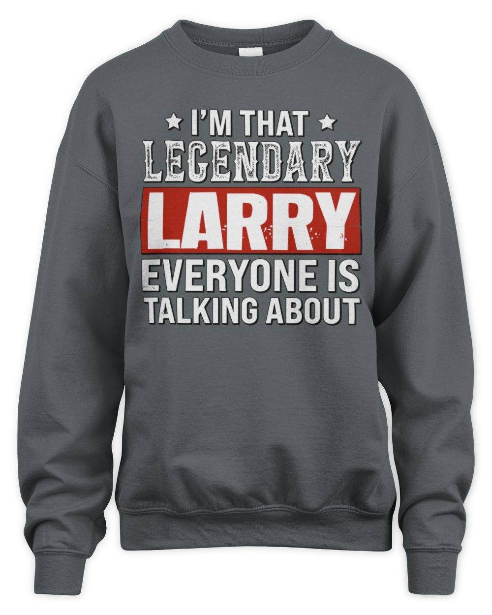 I'm That Legendary Name Everyone Is Talking About Funny Graphic T-Shirt LARRY M1-73 / Unisex Sweatshirt / charcoal
