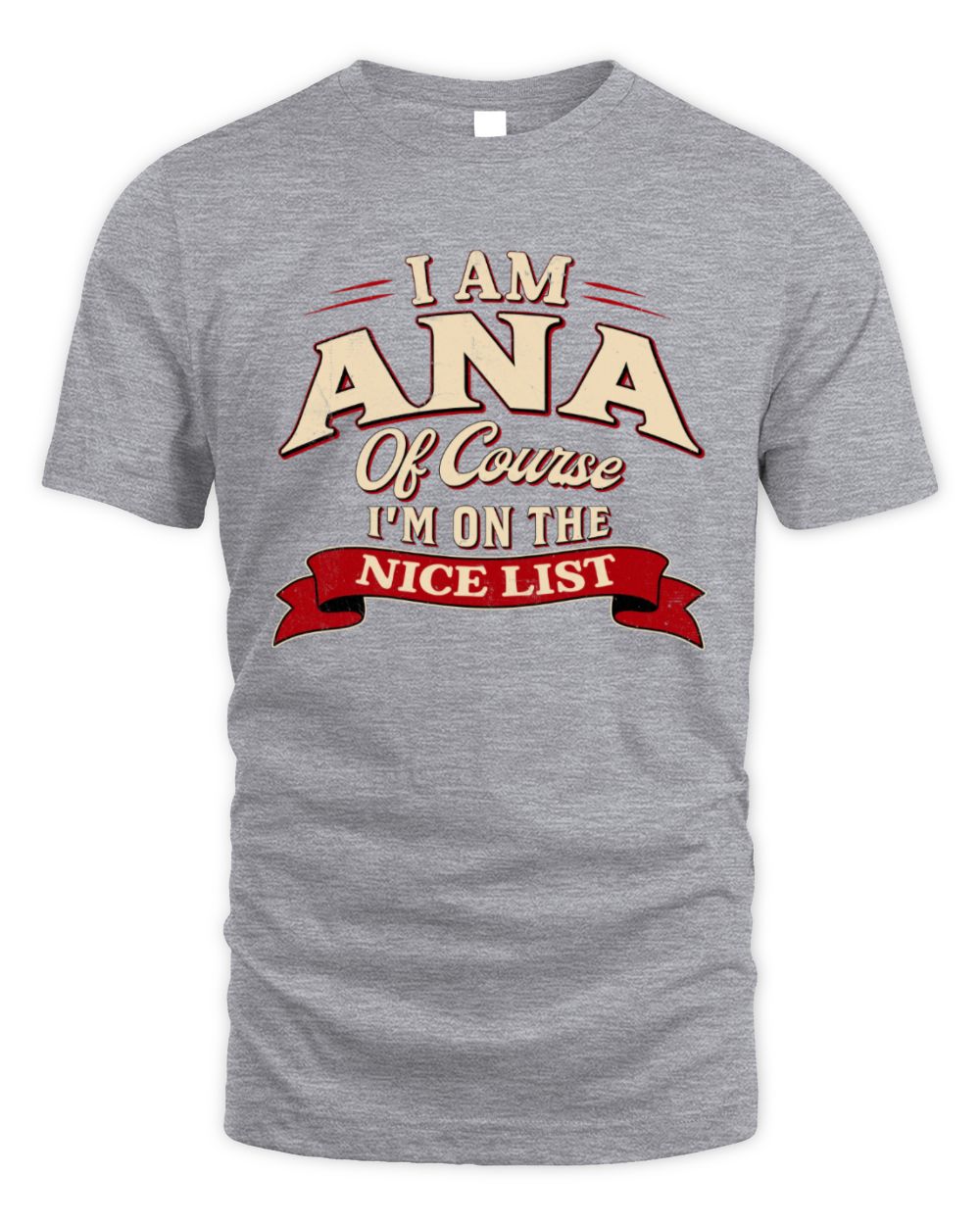 I'm Name Of Course I'm On The Nice List Funny Christmas Shirt ANA M1-68 / Unisex Standard T-Shirt / sport grey