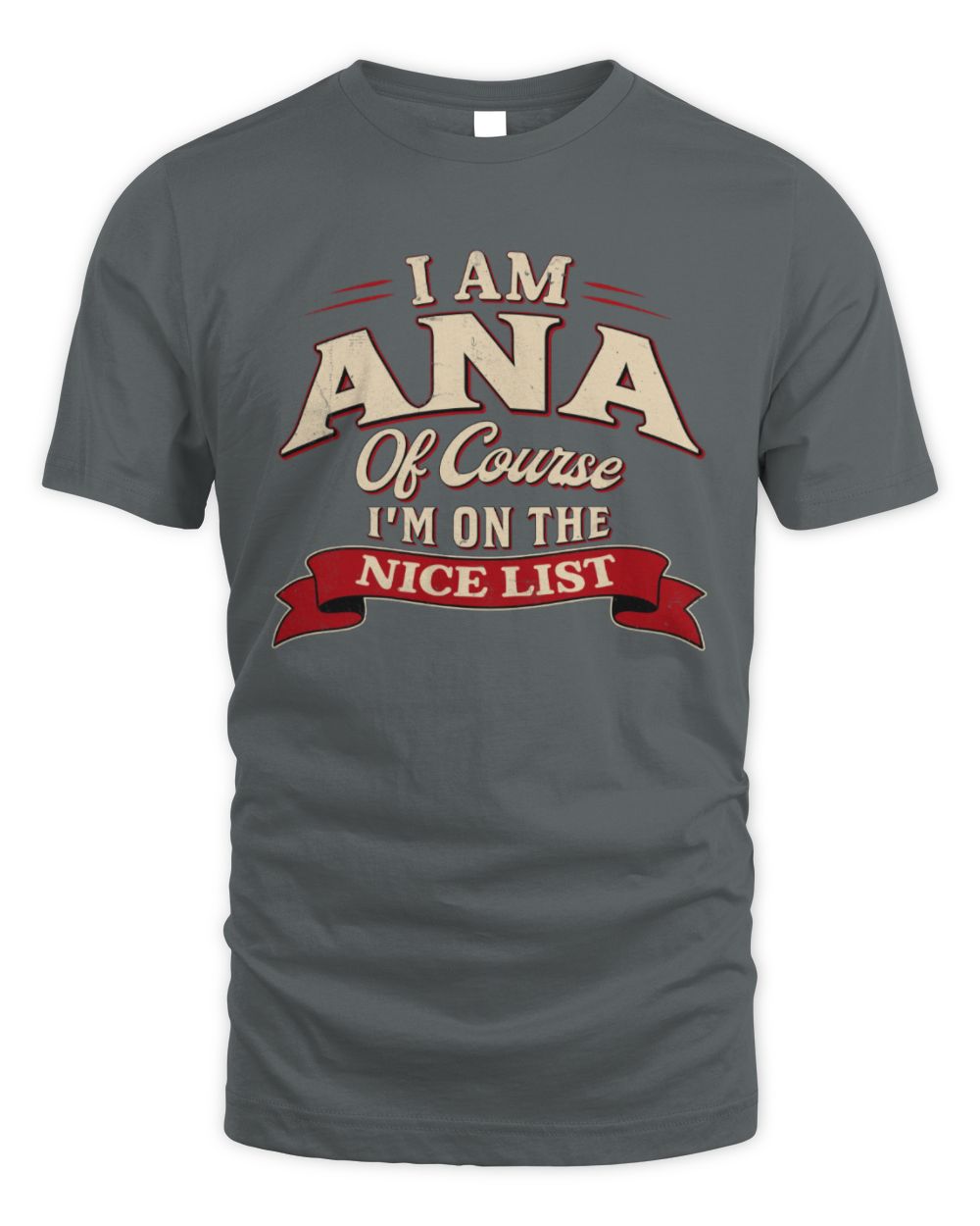 I'm Name Of Course I'm On The Nice List Funny Christmas Shirt ANA M1-68 / Unisex Standard T-Shirt / charcoal